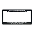 Load image into Gallery viewer, 1 Corinthians 16:13 Watch, Stand Fast In the Faith, Be Brave, Be Strong | Christian License Plate Frame