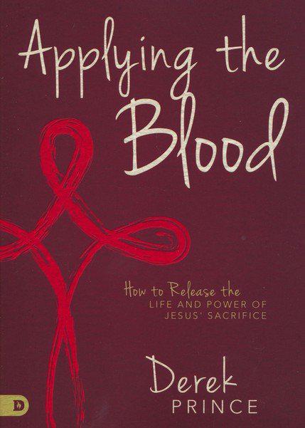 Applying the Blood: How to Release the Life & Power of Jesus' Sacrifice - Derek Prince