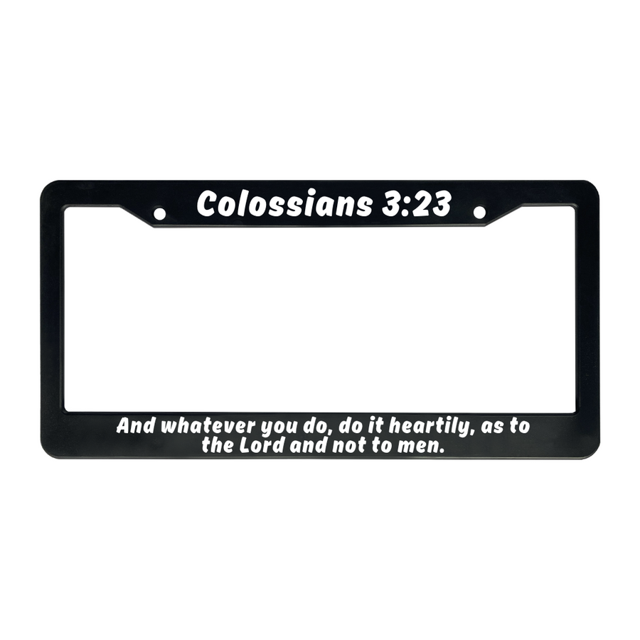 Colossians 3:23 And Whatever You Do, Do It Heartily, As To The Lord and Not To Men. | Christian License Plate Frame