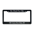 Load image into Gallery viewer, He Died For Me I Live For Him | Christian License Plate Frame
