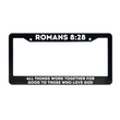 Load image into Gallery viewer, Romans 8:28 All Things Work Together For Good To Those Who Love God | Christian License Plate Frame
