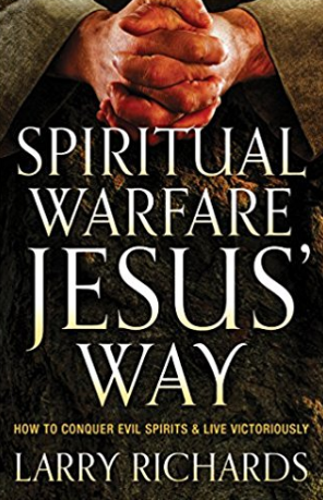 Spiritual Warfare, Jesus' Way: How to Conquer Evil Spirits and Live Victoriously - Larry Richards
