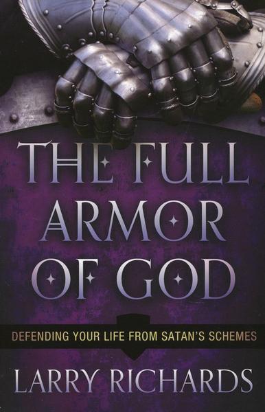 The Full Armor of God: Defending Your Life From Satan's Schemes - Larry Richards